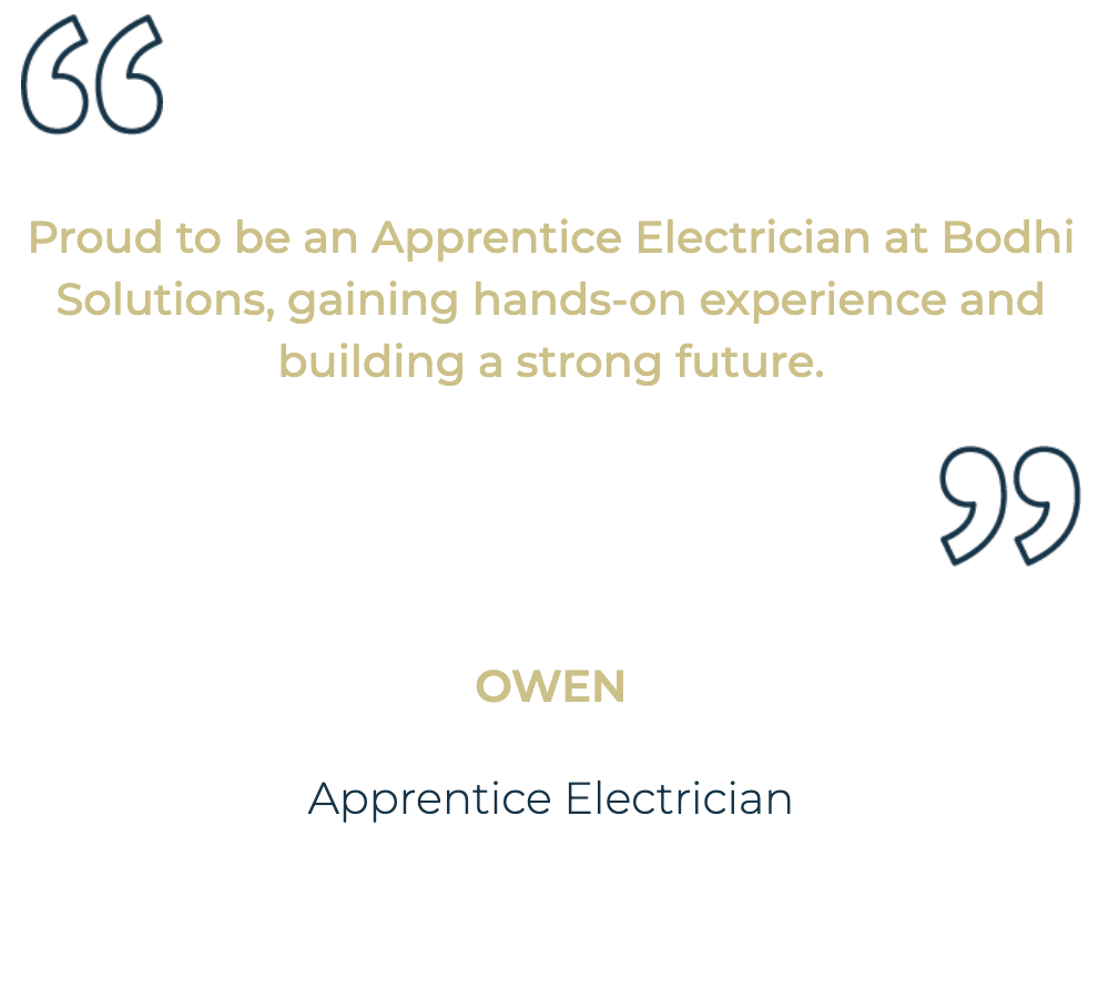 Testimonial saying Owen is proud Apprentice Electrician at Bodhi Solutions gaining hands-on experience.
